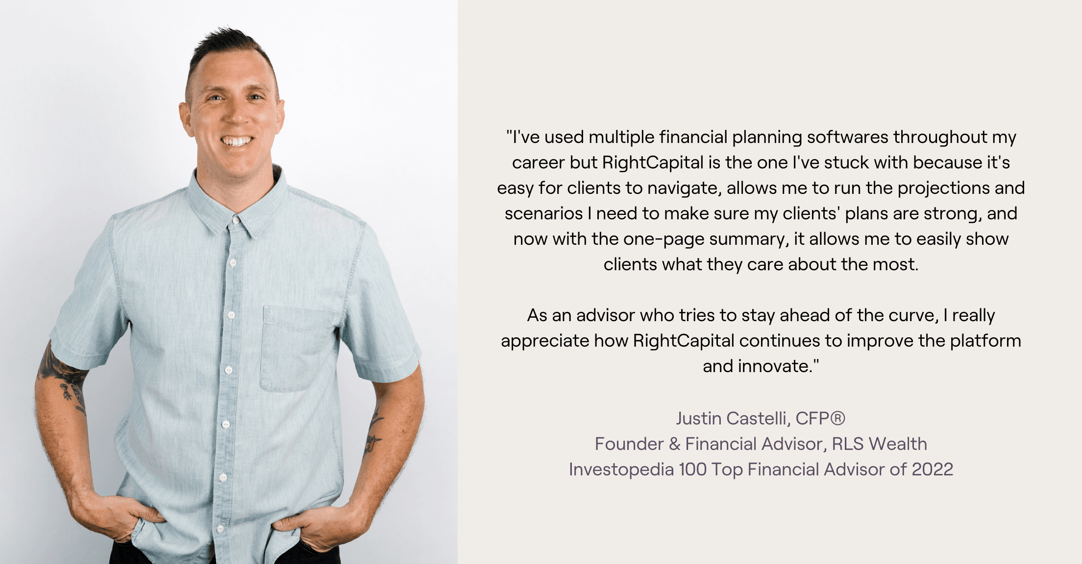 Headshot and quote from: "I've used multiple financial planning softwares throughout my career but RightCapital is the one I've stuck with because it's easy for clients to navigate, allows me to run the projections and scenarios I need to make sure my clients' plans are strong, and now with the one-page summary, it allows me to easily show clients what they care about the most. As an advisor who tries to stay ahead of the curve, I really appreciate how RightCapital continues to improve the platform and innovate."